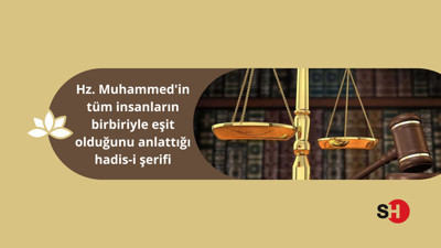 Hz. Muhammed’in tüm insanların birbiriyle eşit olduğunu anlattığı hadis-i şerifi