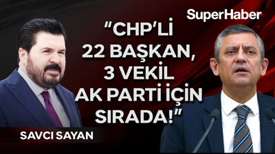 Savcı Sayan'ın iddiası Özgür Özel'i çok üzecek! "CHP'li 22 başkan 3 vekil AKP'ye geçmek için sırada"