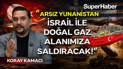 Koray Kamacı tehlikeyi anlattı: Arsız Yunanistan İsrail ile doğal gaz alanımıza saldıracak