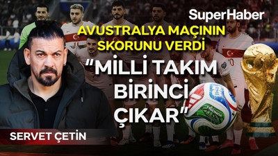 Teknik direktör Servet Çetin Avustralya maçının skorunu verdi! "Milli Takım gruptan birinci çıkar"