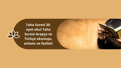 Taha Suresi 39. ayet oku! Taha Suresi Arapça ve Türkçe okunuşu, anlamı ve fazileti