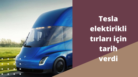 Tesla elektirikli tırları için tarih verdi