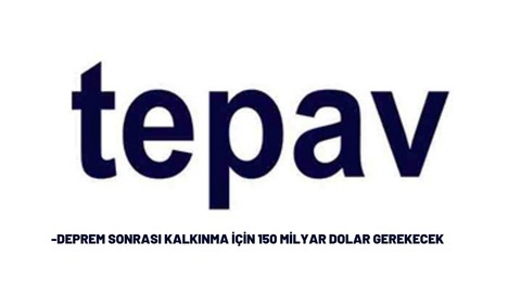 Deprem sonrası kalkınma için 150 milyar dolar gerekecek