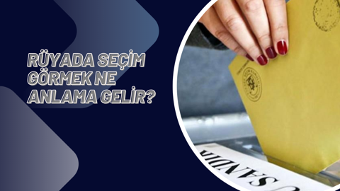 Rüyada seçim görmek ne anlama gelir?
