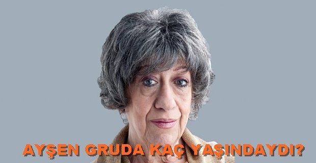 Ayşen Gruda kaç yaşındaydı? Domates güzeli ne demek?